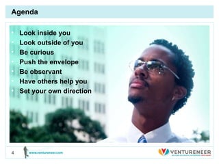 Agenda Look inside you Look outside of you Be curious Push the envelope Be observant  Have others help you Set your own direction 