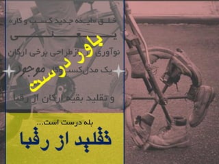 باور درست 
تقت لل یدس دس ات ا زس ت. 
ر..قبا 
آًَ سٍی دس تاصطشاحی تشخی اسکاى 
یک هذ لکسة کٍاس موجود 
تملیذ تمی اسکاى اص سلثا 
» ایــذ جـذیذ کـســة کاس « خـلــك 
یــــــعــــنــــــی 
 