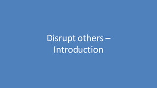 134
Disrupt others –
Introduction
 