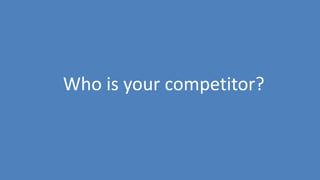 159
Who is your competitor?
 