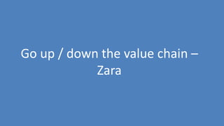179
Go up / down the value chain –
Zara
 