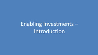 209
Enabling Investments –
Introduction
 