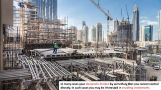 210
In many cases your demand is limited by something that you cannot control
directly. In such cases you may be interested in enabling investments
 