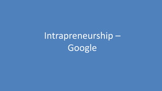 233
Intrapreneurship –
Google
 