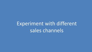 256
Experiment with different
sales channels
 