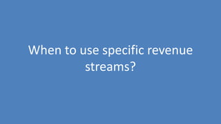 270
When to use specific revenue
streams?
 