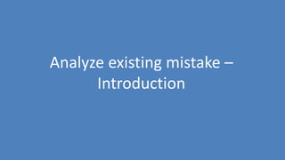 137
Analyze existing mistake –
Introduction
 