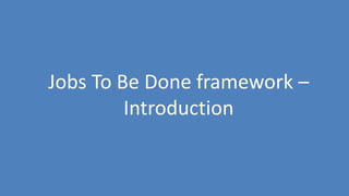 143
Jobs To Be Done framework –
Introduction
 