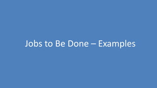 149
Jobs to Be Done – Examples
 
