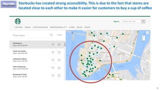 58
Starbucks has created strong accessibility. This is due to the fact that stores are
located close to each other to make...