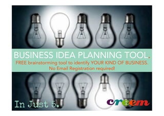 BUSINESS IDEA PLANNING TOOL.
FREE brainstorming tool to identify YOUR KIND OF BUSINESS.
No Email Registration required!
 