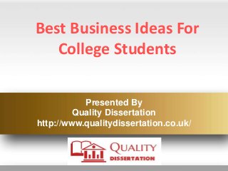 Best Business Ideas For
College Students
Presented By
Quality Dissertation
http://www.qualitydissertation.co.uk/
 