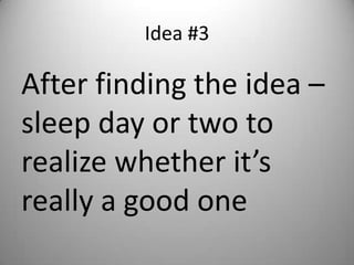 Idea #3

After finding the idea –
sleep day or two to
realize whether it’s
really a good one
 