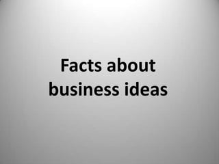 Facts about
business ideas
 
