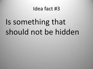 Idea fact #3

Is something that
should not be hidden
 