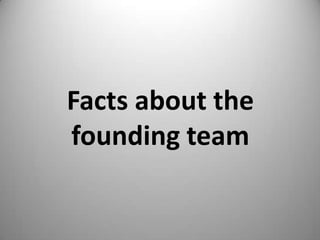 Facts about the
founding team
 
