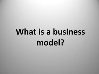 What is a business
    model?
 