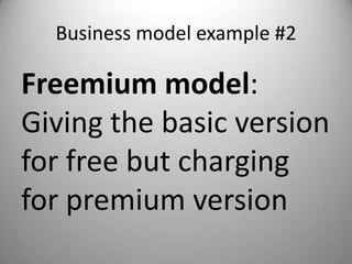 Business model example #2

Freemium model:
Giving the basic version
for free but charging
for premium version
 