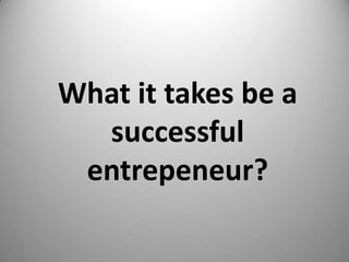 What it takes be a
  successful
 entrepeneur?
 