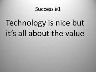 Success #1

Technology is nice but
it’s all about the value
 