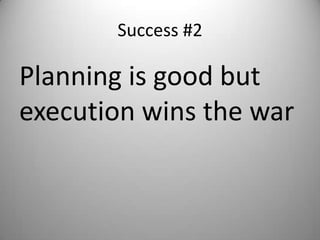 Success #2

Planning is good but
execution wins the war
 