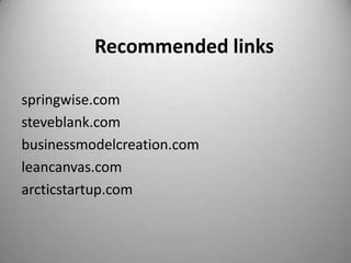Recommended links

springwise.com
steveblank.com
businessmodelcreation.com
leancanvas.com
arcticstartup.com
 