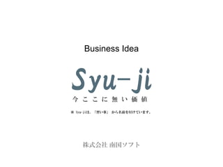 Business IdeaSyu-ji 
今ここに無い価値 
※ Syu-jiは、「習い事」から名前を付けています。  