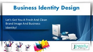 Let's Get You A Fresh And Clean
Brand Image And Business
Identity!
Business Identity Design
 