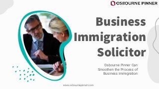 Osbourne Pinner Can
Smoothen the Process of
Business Immigration
Business
Immigration
Solicitor
www.osbournepinner.com
 