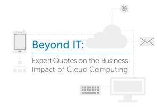 Beyond IT:
Expert Quotes on the Business
Impact of Cloud Computing
 