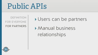 definition
for everyone
for partners
!
!
!
Public APIs
‣Users can be partners
‣Manual business
relationships
 