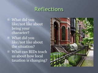 What did you like/not like about being your character? What did you like/not like about the situation? What can BIDs teach us about how local taxation is changing? 
