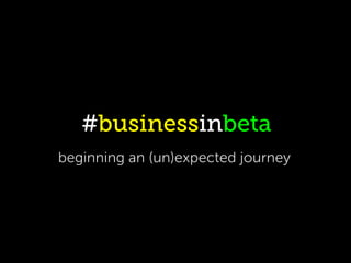 #businessinbeta
beginning an (un)expected journey
 