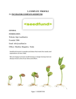 Page | 20
3. COMPANY PROFILE
3.1 INCUBATOR COMPANY-SEEDFUND
GENERAL
INFORMATION:
Website: http://seedfund.in
Founded: 2006...