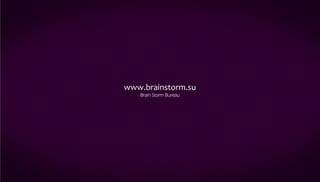 www.brainstorm.su
   Brain Storm Bureau




                        43
 