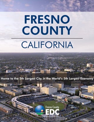 1
Home to the 5th Largest City in the World’s 5th Largest Economy
FRESNO
COUNTY
CALIFORNIA
 