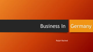 Ralph Rached
Business In Germany
 