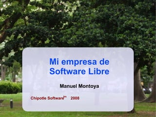 Mi empresa de Software Libre Manuel Montoya Chipotle Software  2008 tm 