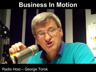 Business In Motion

Radio Host – George Torok

 