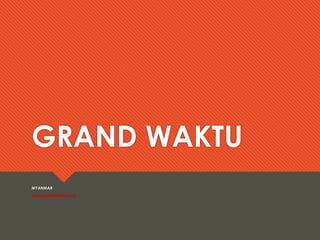 GRAND WAKTU
MYANMAR
www.grandwaktu.com
 