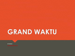 GRAND WAKTU
MYANMAR
www.grandwaktu.com
 