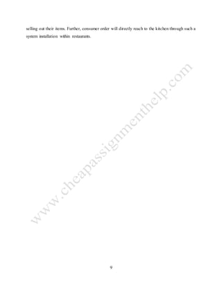 9
selling out their items. Further, consumer order will directly reach to the kitchen through such a
system installation within restaurants.
 