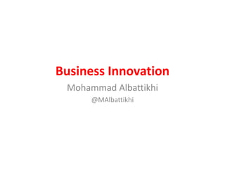Business Innovation
Mohammad Albattikhi
@MAlbattikhi
 