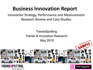 © Copyright TrendsSpotting, all rights reserved
Business Innovation Report
Innovation Strategy, Performance and Measurement
Research Review and Case Studies
TrendsSpotting
Trends & Innovation Research
May 2016
 