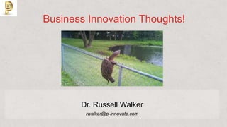 Business Innovation Thoughts!
Dr. Russell Walker
rwalker@p-innovate.com
 