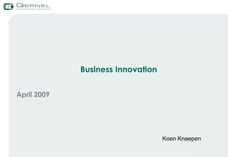 Business Innovation


April 2009




                                   Koen Knaepen
 