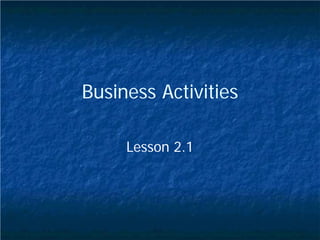 Business Activities
Lesson 2.1
 