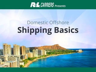Domestic Offshore
Shipping Basics
 