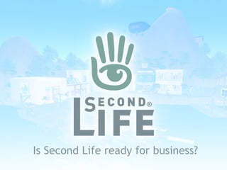 Is Second Life ready for business? 