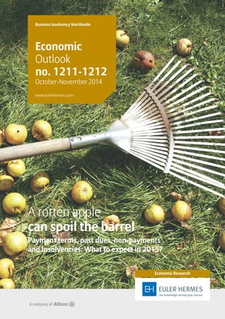 Business Insolvency Worldwide 
Economic 
Outlook 
no. 1211-1212 
October-November 2014 
www.eulerhermes.com 
A rotten apple 
can spoil the barrel 
Payment terms, past dues, non-payments 
and insolvencies: What to expect in 2015? 
Economic Research 
 